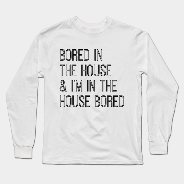 Bored In The House & I'm In the House Bored Long Sleeve T-Shirt by BBbtq